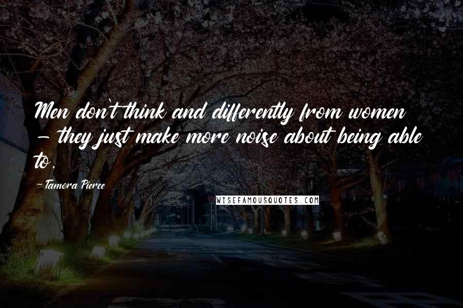 Tamora Pierce Quotes: Men don't think and differently from women - they just make more noise about being able to.