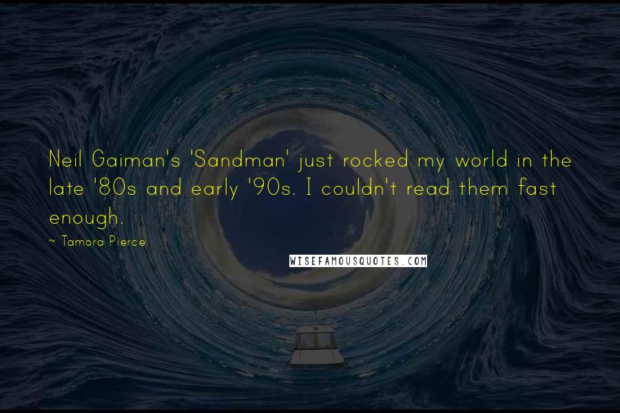 Tamora Pierce Quotes: Neil Gaiman's 'Sandman' just rocked my world in the late '80s and early '90s. I couldn't read them fast enough.
