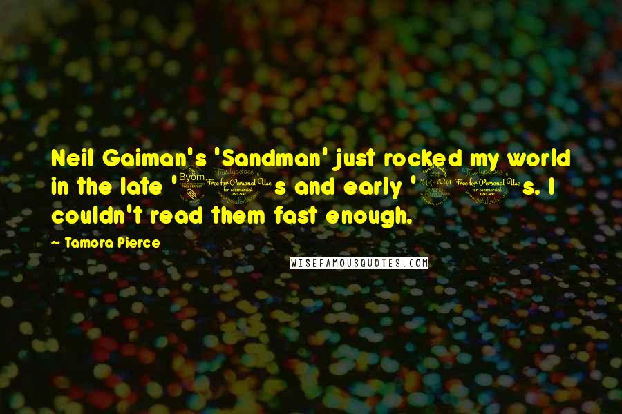 Tamora Pierce Quotes: Neil Gaiman's 'Sandman' just rocked my world in the late '80s and early '90s. I couldn't read them fast enough.