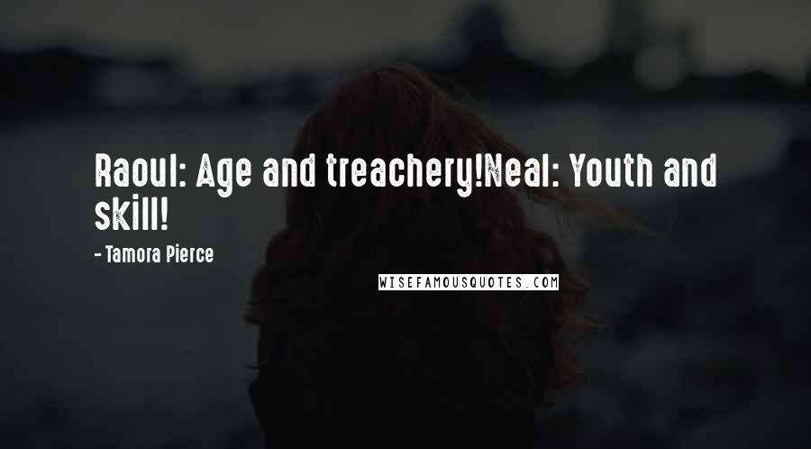 Tamora Pierce Quotes: Raoul: Age and treachery!Neal: Youth and skill!