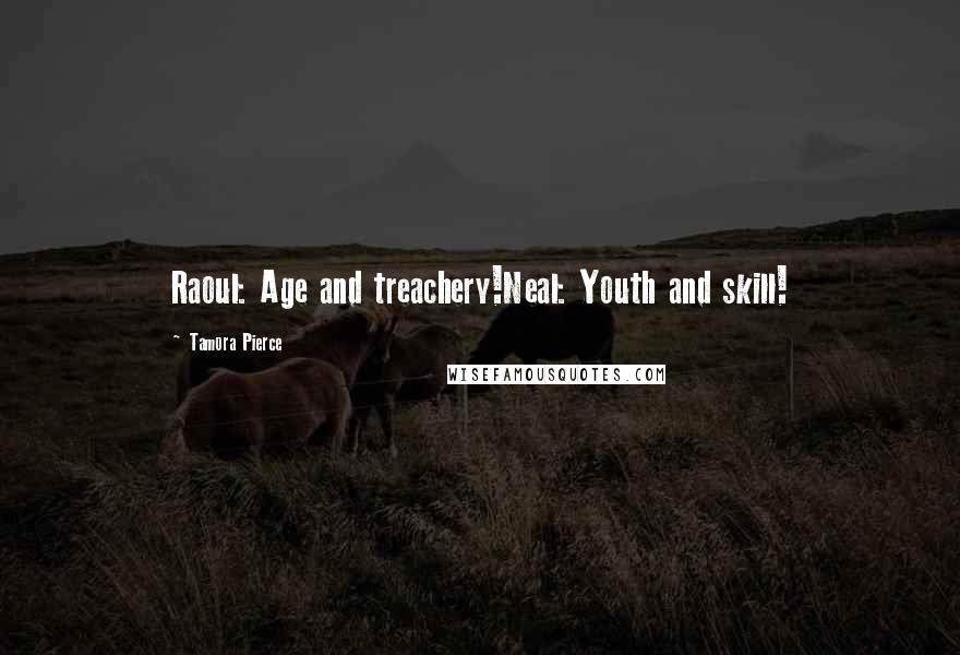 Tamora Pierce Quotes: Raoul: Age and treachery!Neal: Youth and skill!