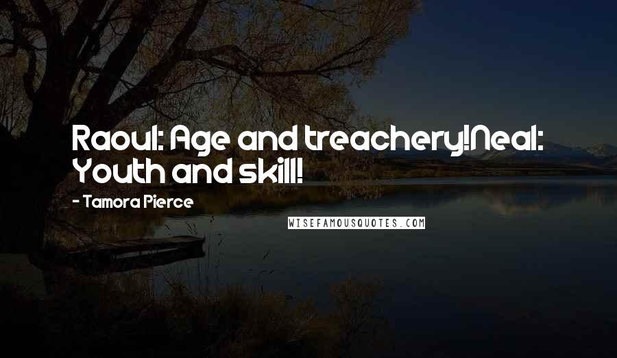 Tamora Pierce Quotes: Raoul: Age and treachery!Neal: Youth and skill!