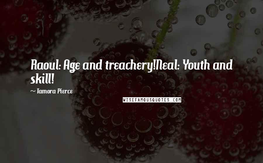 Tamora Pierce Quotes: Raoul: Age and treachery!Neal: Youth and skill!