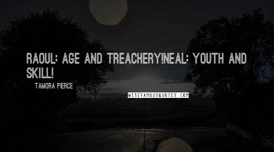 Tamora Pierce Quotes: Raoul: Age and treachery!Neal: Youth and skill!