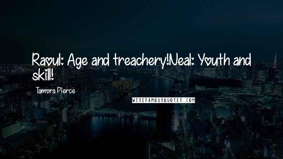 Tamora Pierce Quotes: Raoul: Age and treachery!Neal: Youth and skill!