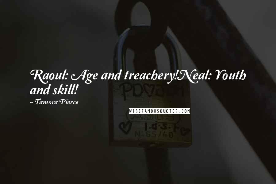 Tamora Pierce Quotes: Raoul: Age and treachery!Neal: Youth and skill!