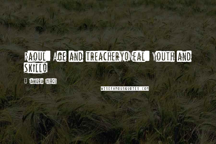 Tamora Pierce Quotes: Raoul: Age and treachery!Neal: Youth and skill!