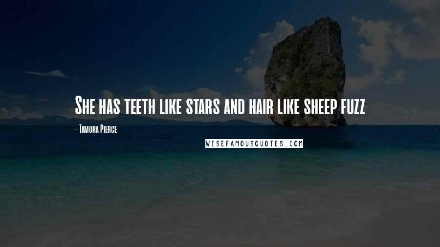 Tamora Pierce Quotes: She has teeth like stars and hair like sheep fuzz