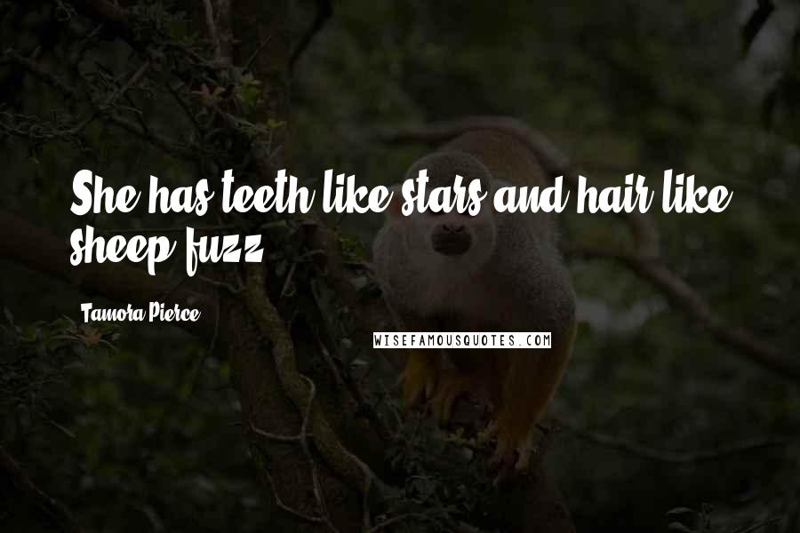 Tamora Pierce Quotes: She has teeth like stars and hair like sheep fuzz