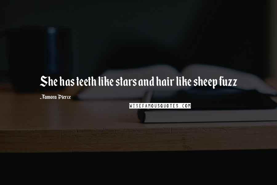 Tamora Pierce Quotes: She has teeth like stars and hair like sheep fuzz
