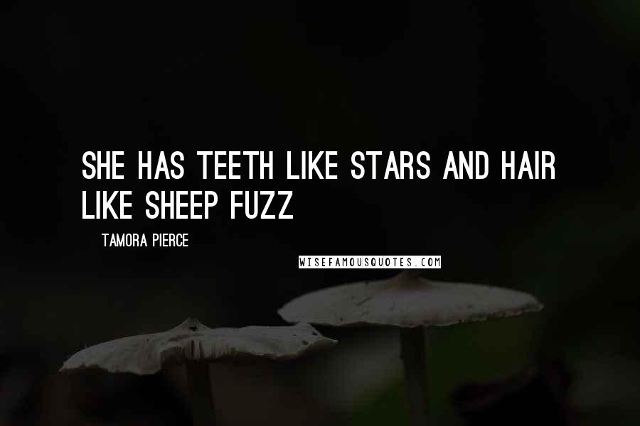 Tamora Pierce Quotes: She has teeth like stars and hair like sheep fuzz