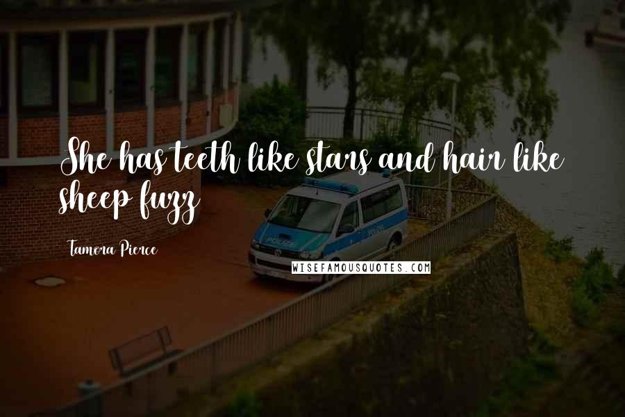 Tamora Pierce Quotes: She has teeth like stars and hair like sheep fuzz