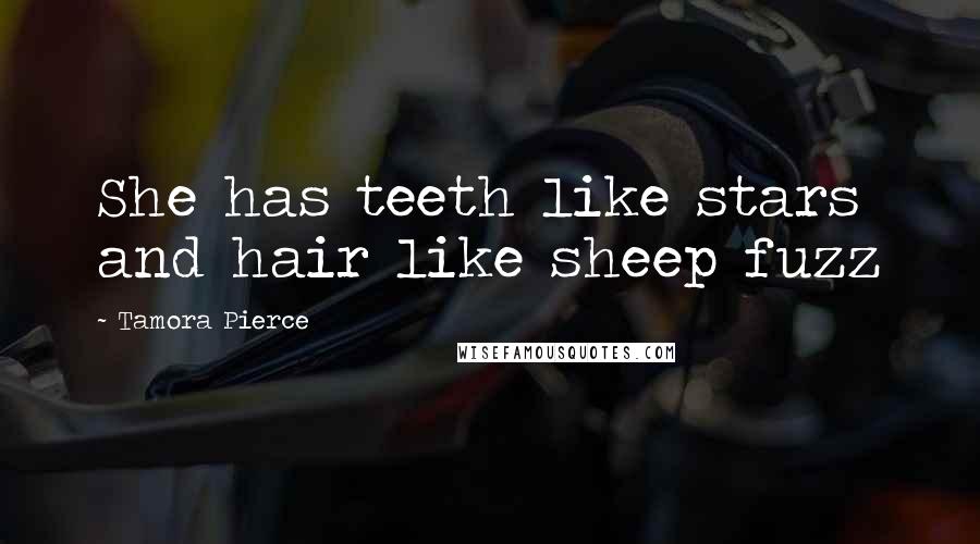 Tamora Pierce Quotes: She has teeth like stars and hair like sheep fuzz