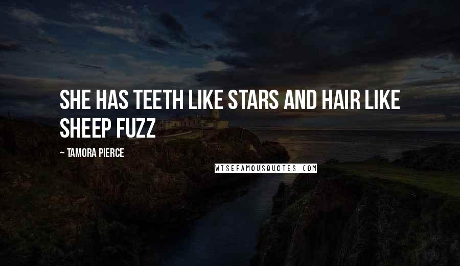 Tamora Pierce Quotes: She has teeth like stars and hair like sheep fuzz