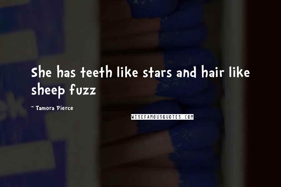 Tamora Pierce Quotes: She has teeth like stars and hair like sheep fuzz