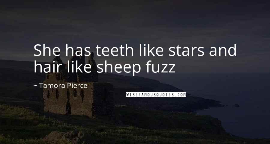 Tamora Pierce Quotes: She has teeth like stars and hair like sheep fuzz