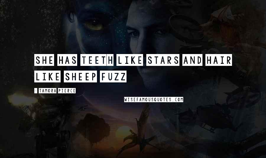 Tamora Pierce Quotes: She has teeth like stars and hair like sheep fuzz