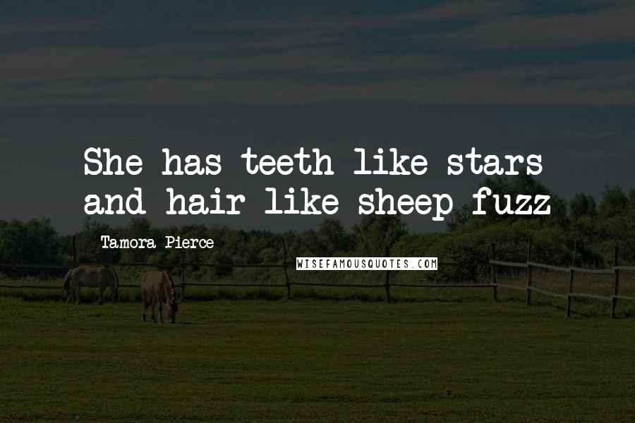 Tamora Pierce Quotes: She has teeth like stars and hair like sheep fuzz