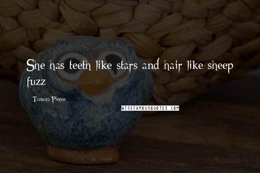 Tamora Pierce Quotes: She has teeth like stars and hair like sheep fuzz