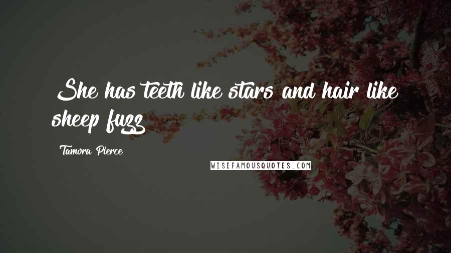 Tamora Pierce Quotes: She has teeth like stars and hair like sheep fuzz