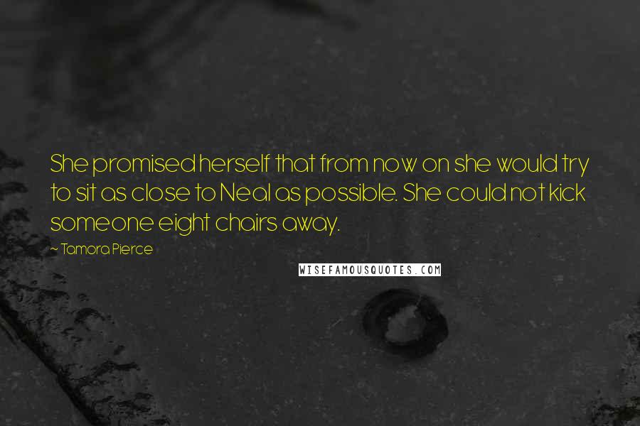 Tamora Pierce Quotes: She promised herself that from now on she would try to sit as close to Neal as possible. She could not kick someone eight chairs away.