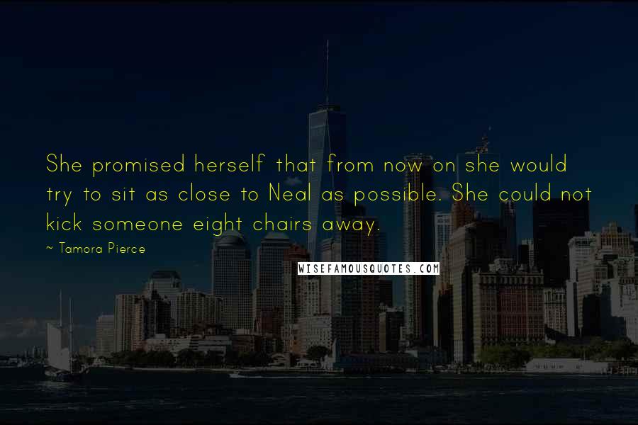 Tamora Pierce Quotes: She promised herself that from now on she would try to sit as close to Neal as possible. She could not kick someone eight chairs away.