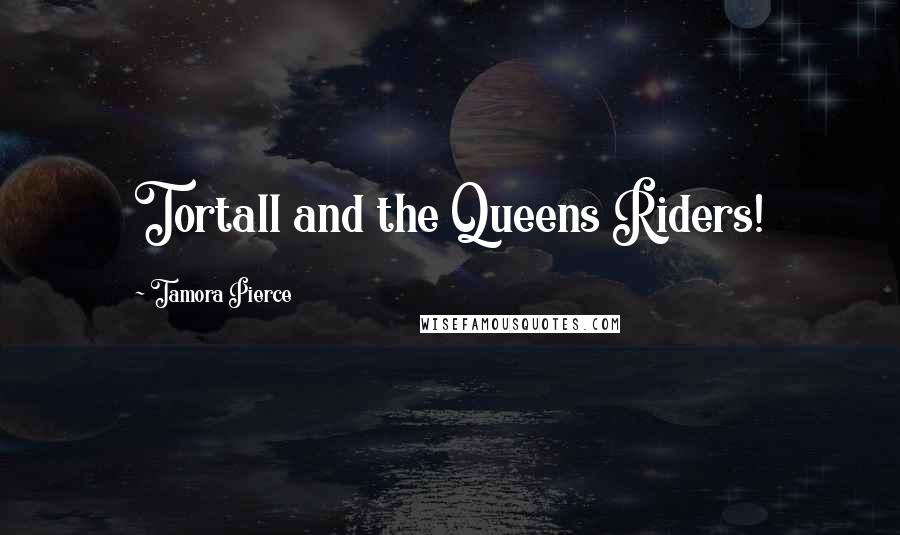 Tamora Pierce Quotes: Tortall and the Queens Riders!