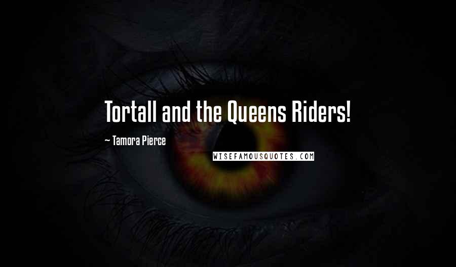 Tamora Pierce Quotes: Tortall and the Queens Riders!