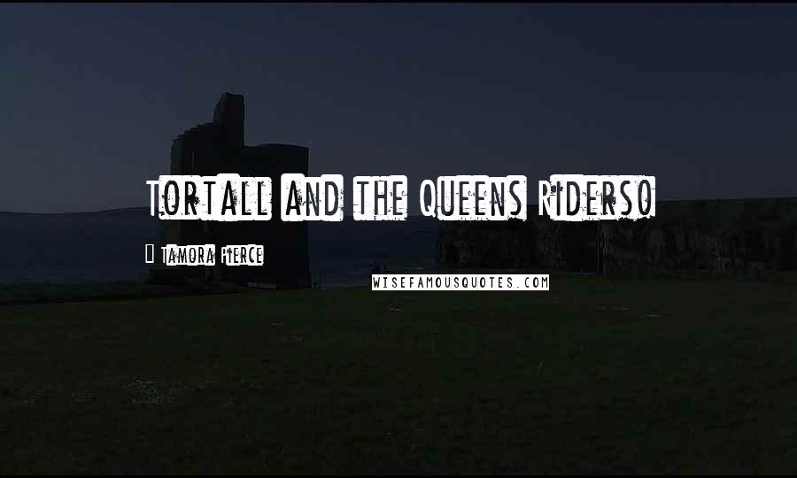 Tamora Pierce Quotes: Tortall and the Queens Riders!