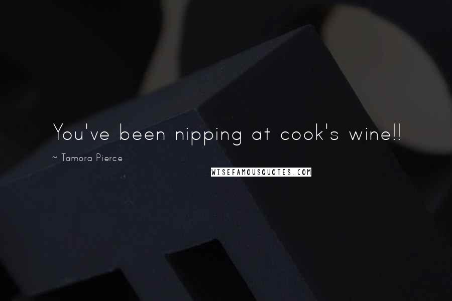 Tamora Pierce Quotes: You've been nipping at cook's wine!!