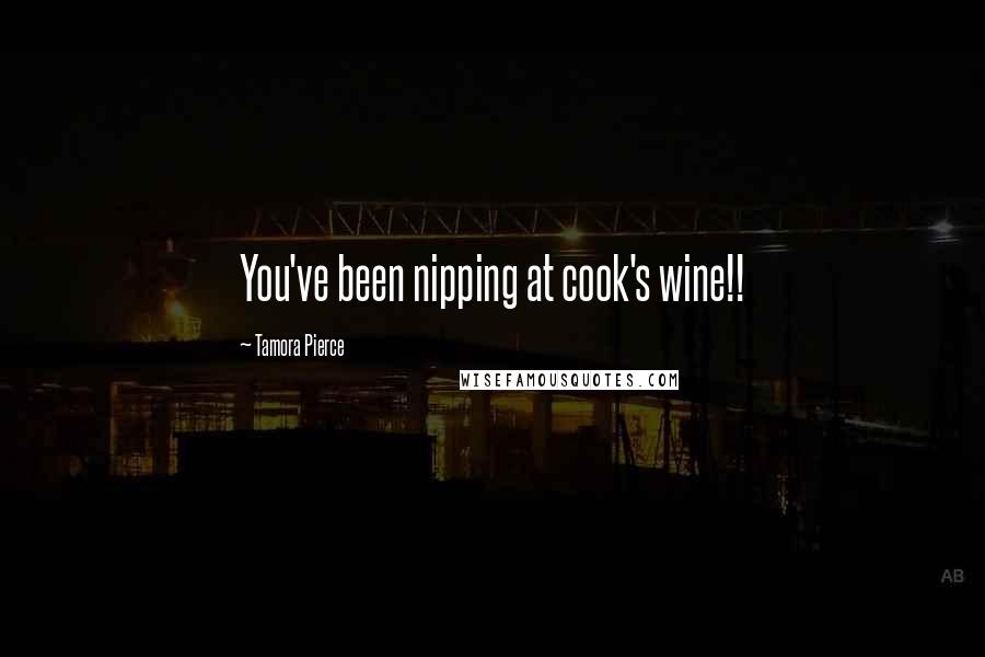 Tamora Pierce Quotes: You've been nipping at cook's wine!!