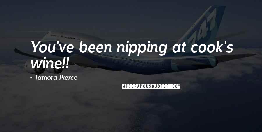 Tamora Pierce Quotes: You've been nipping at cook's wine!!