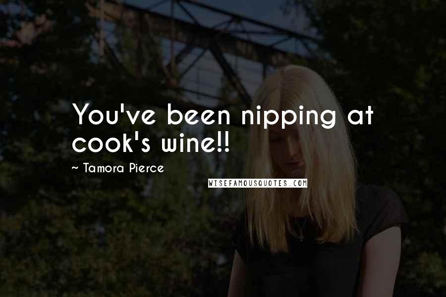 Tamora Pierce Quotes: You've been nipping at cook's wine!!