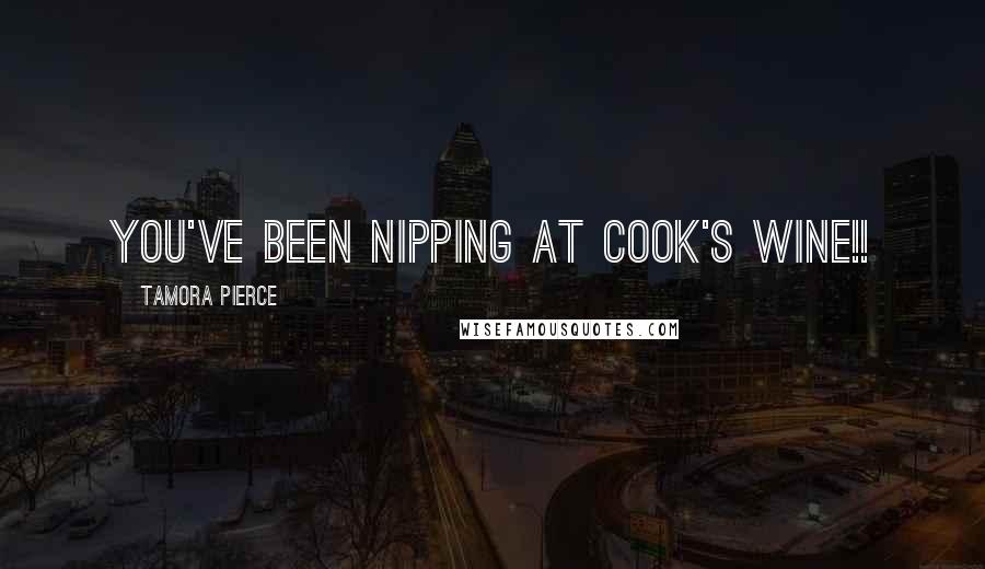 Tamora Pierce Quotes: You've been nipping at cook's wine!!