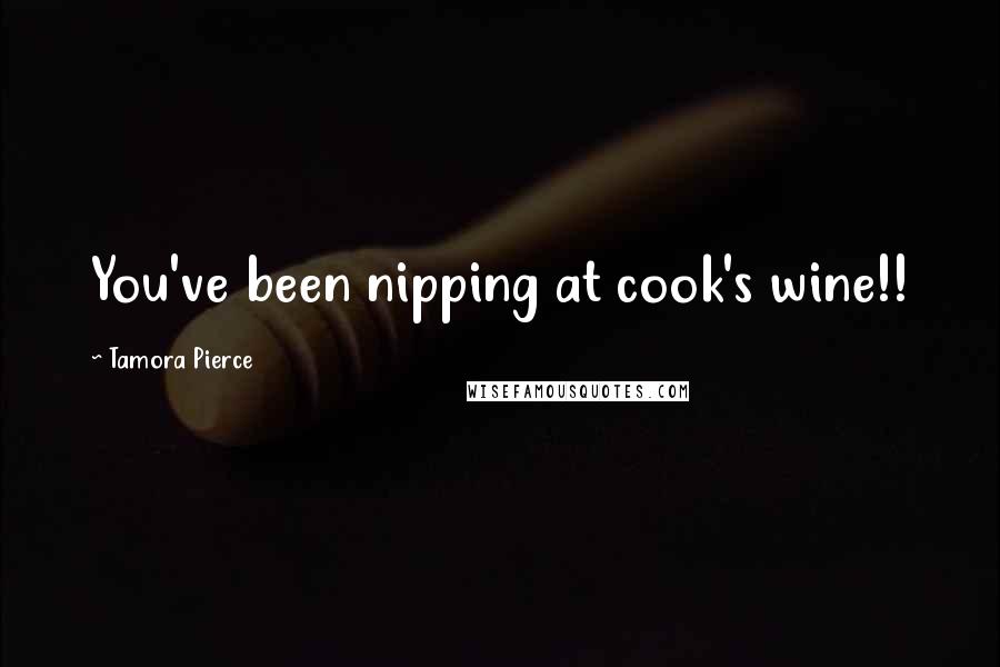 Tamora Pierce Quotes: You've been nipping at cook's wine!!