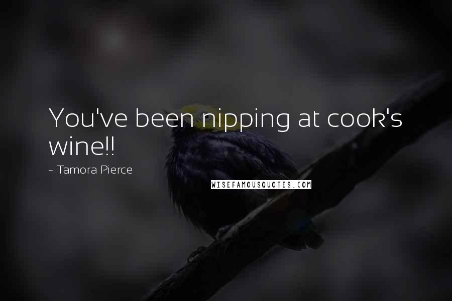 Tamora Pierce Quotes: You've been nipping at cook's wine!!