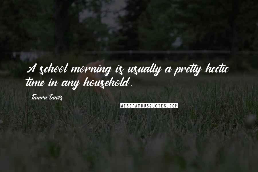 Tamra Davis Quotes: A school morning is usually a pretty hectic time in any household.