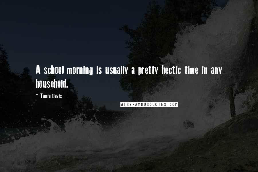 Tamra Davis Quotes: A school morning is usually a pretty hectic time in any household.
