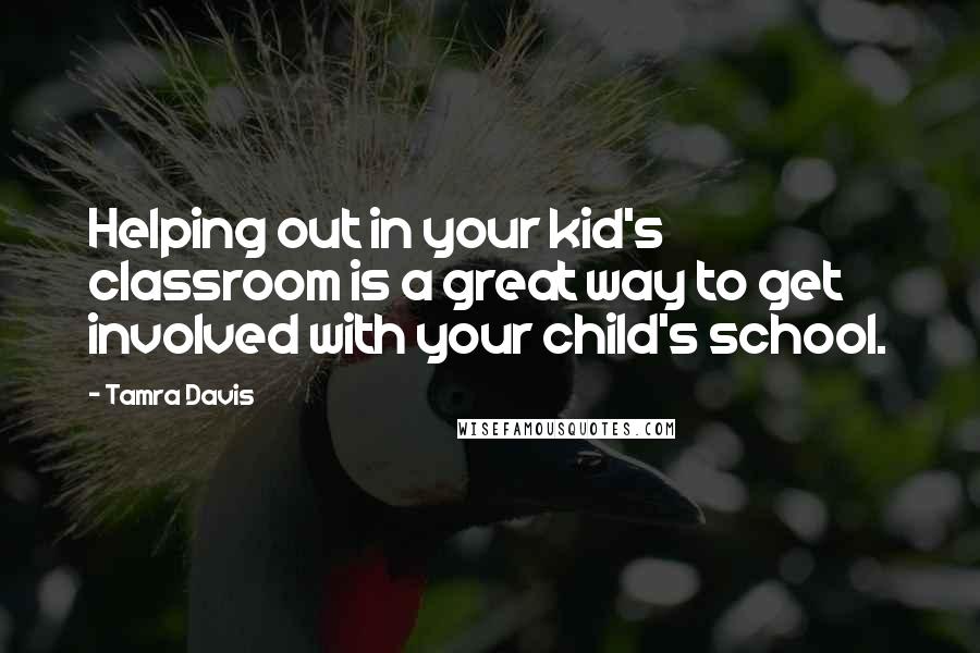 Tamra Davis Quotes: Helping out in your kid's classroom is a great way to get involved with your child's school.