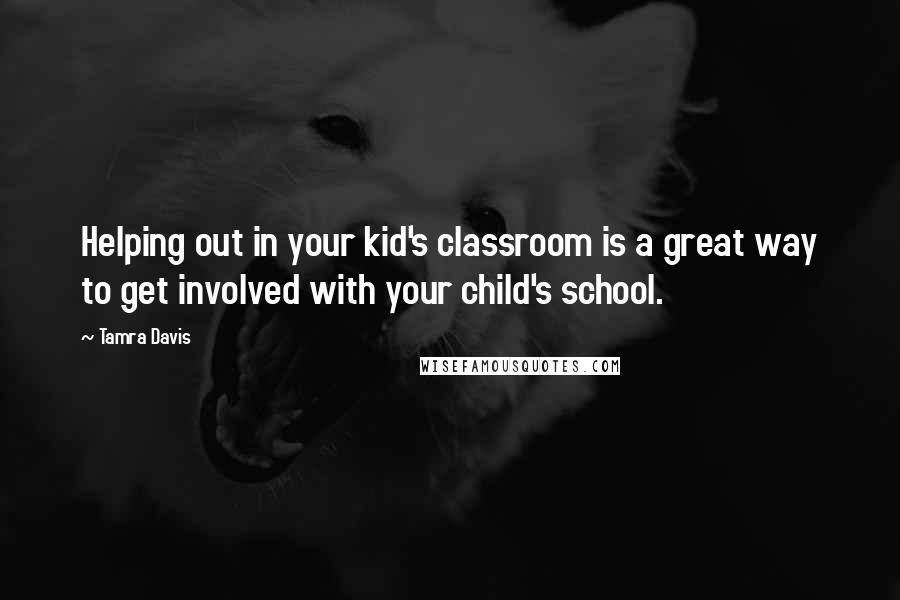 Tamra Davis Quotes: Helping out in your kid's classroom is a great way to get involved with your child's school.