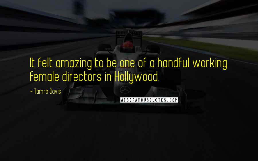 Tamra Davis Quotes: It felt amazing to be one of a handful working female directors in Hollywood.