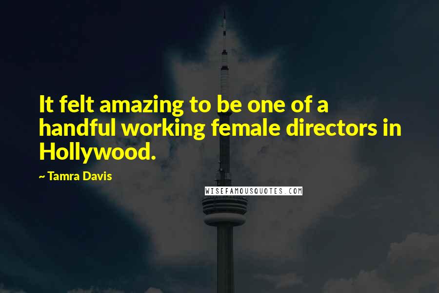 Tamra Davis Quotes: It felt amazing to be one of a handful working female directors in Hollywood.