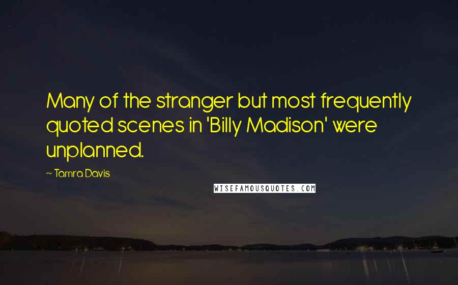 Tamra Davis Quotes: Many of the stranger but most frequently quoted scenes in 'Billy Madison' were unplanned.