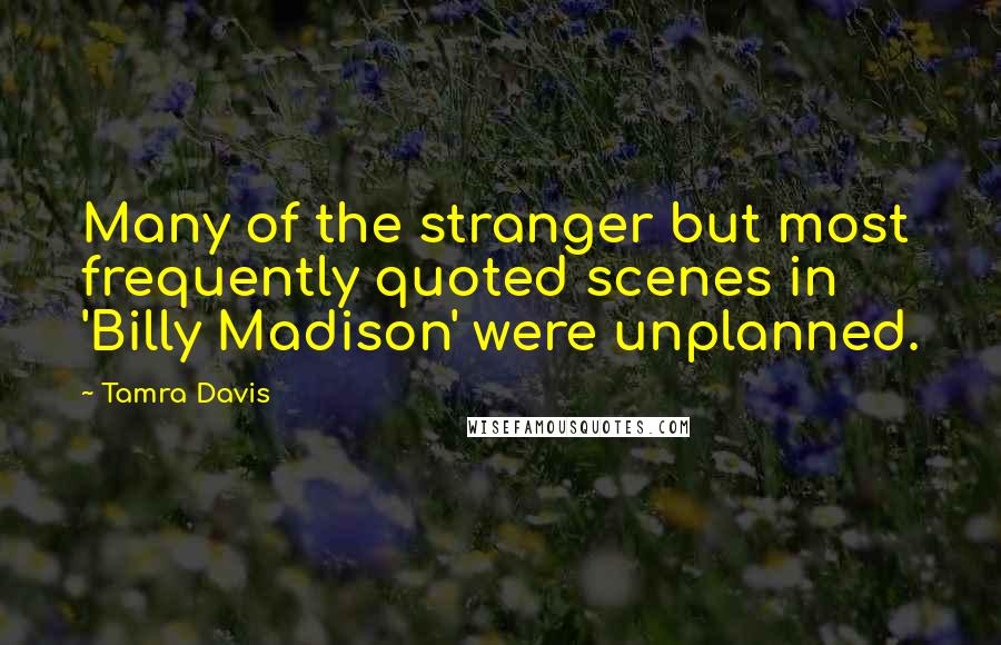 Tamra Davis Quotes: Many of the stranger but most frequently quoted scenes in 'Billy Madison' were unplanned.