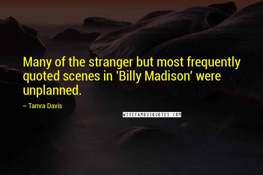 Tamra Davis Quotes: Many of the stranger but most frequently quoted scenes in 'Billy Madison' were unplanned.