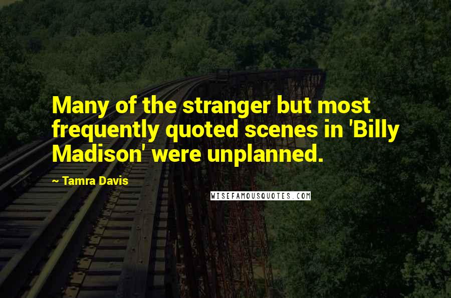 Tamra Davis Quotes: Many of the stranger but most frequently quoted scenes in 'Billy Madison' were unplanned.