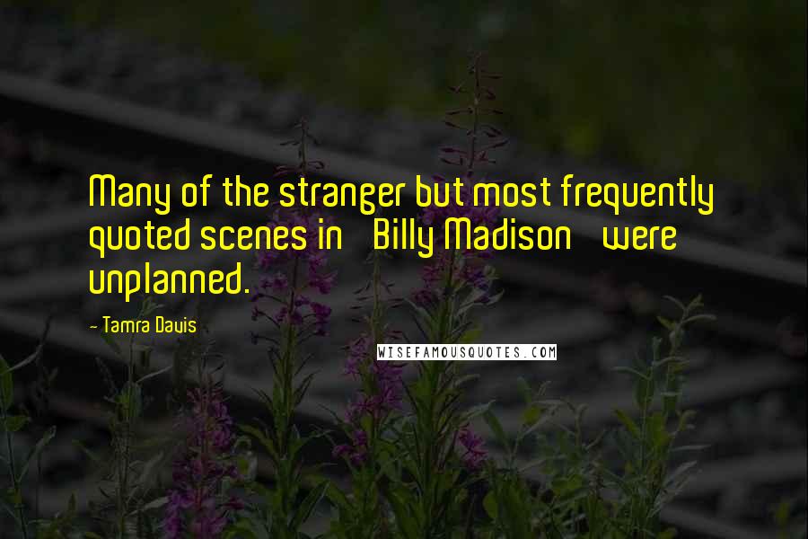 Tamra Davis Quotes: Many of the stranger but most frequently quoted scenes in 'Billy Madison' were unplanned.