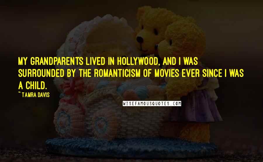 Tamra Davis Quotes: My grandparents lived in Hollywood, and I was surrounded by the romanticism of movies ever since I was a child.