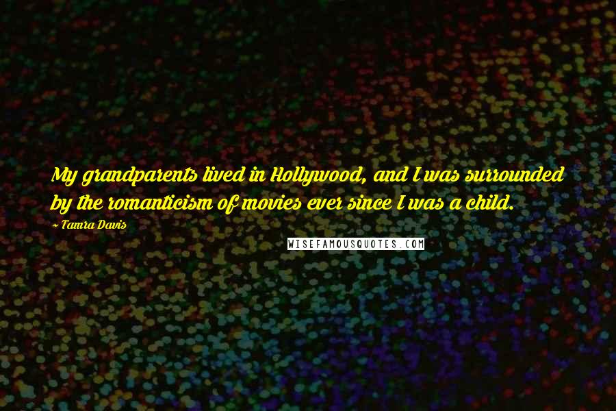 Tamra Davis Quotes: My grandparents lived in Hollywood, and I was surrounded by the romanticism of movies ever since I was a child.