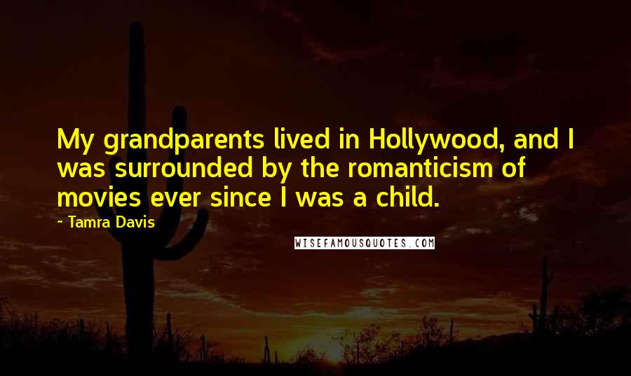 Tamra Davis Quotes: My grandparents lived in Hollywood, and I was surrounded by the romanticism of movies ever since I was a child.